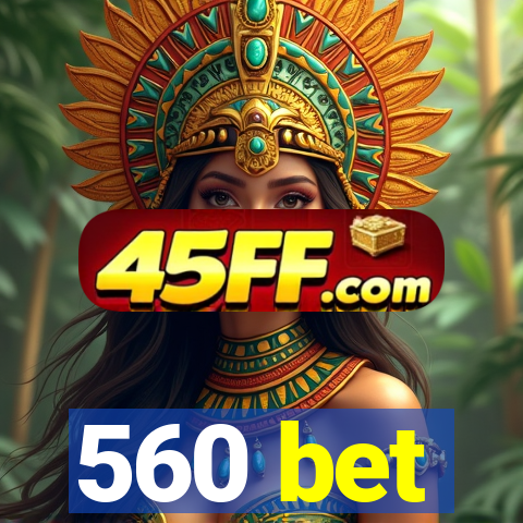 560 bet